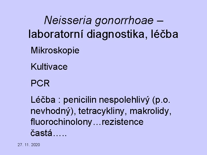 Neisseria gonorrhoae – laboratorní diagnostika, léčba Mikroskopie Kultivace PCR Léčba : penicilin nespolehlivý (p.