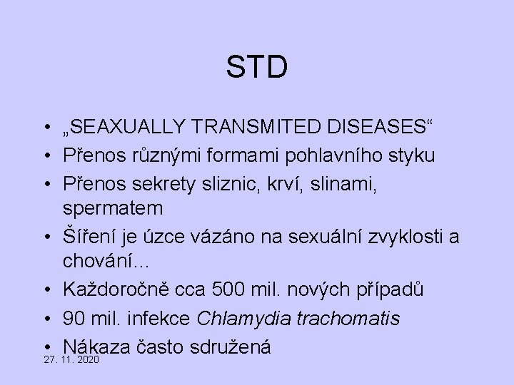 STD • „SEAXUALLY TRANSMITED DISEASES“ • Přenos různými formami pohlavního styku • Přenos sekrety