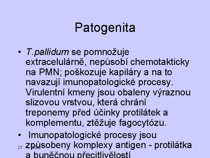 Patogenita • T. pallidum se pomnožuje extracelulárně, nepůsobí chemotakticky na PMN; poškozuje kapiláry a