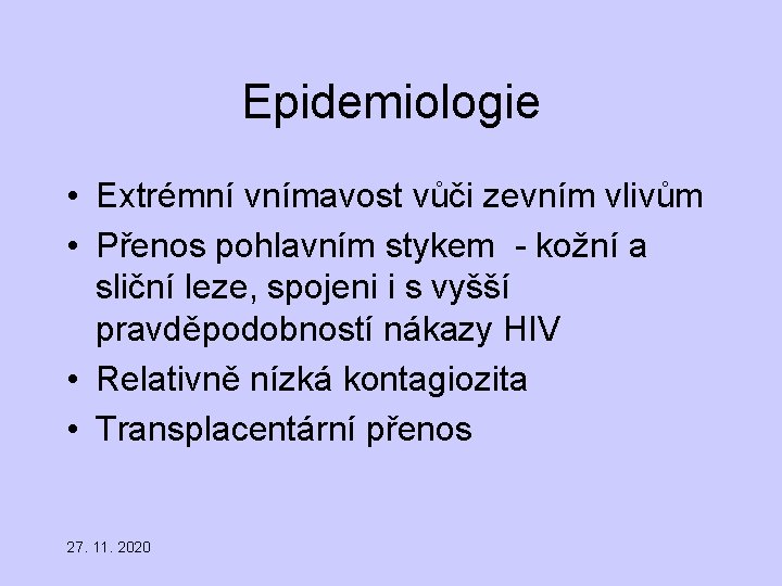 Epidemiologie • Extrémní vnímavost vůči zevním vlivům • Přenos pohlavním stykem - kožní a