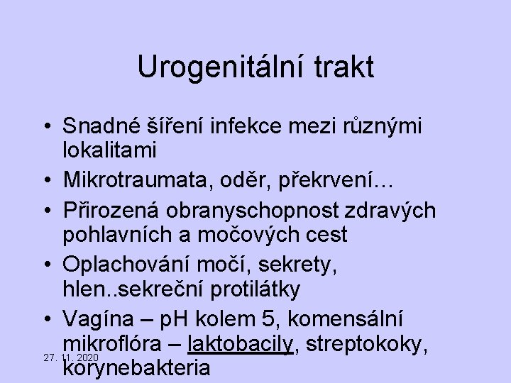 Urogenitální trakt • Snadné šíření infekce mezi různými lokalitami • Mikrotraumata, oděr, překrvení… •