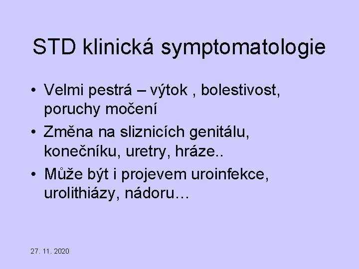 STD klinická symptomatologie • Velmi pestrá – výtok , bolestivost, poruchy močení • Změna