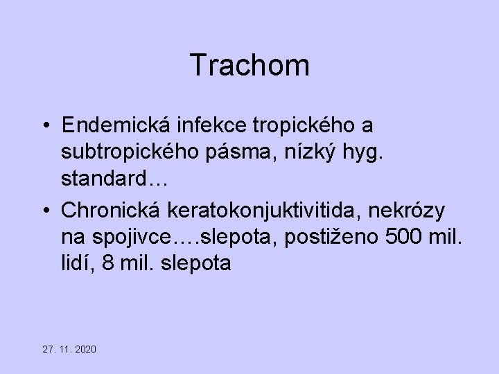 Trachom • Endemická infekce tropického a subtropického pásma, nízký hyg. standard… • Chronická keratokonjuktivitida,