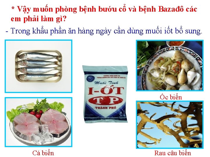 * Vậy muốn phòng bệnh bướu cổ và bệnh Bazađô các em phải làm