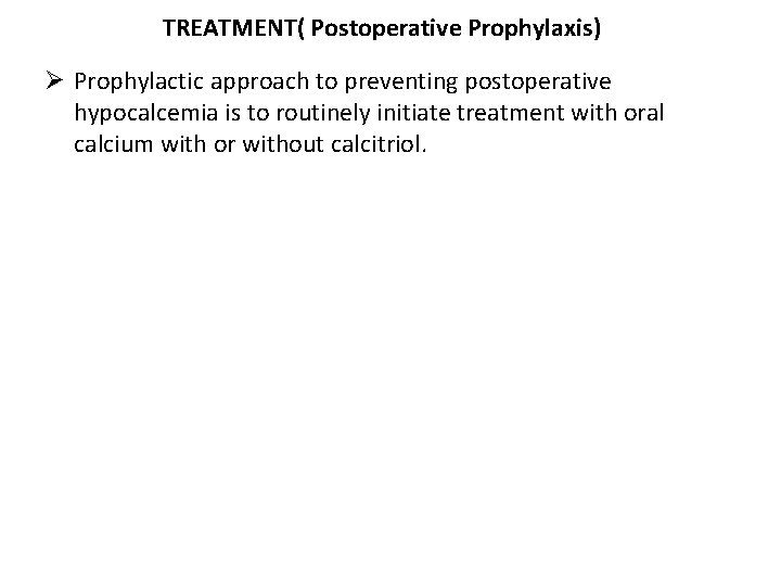 TREATMENT( Postoperative Prophylaxis) Ø Prophylactic approach to preventing postoperative hypocalcemia is to routinely initiate