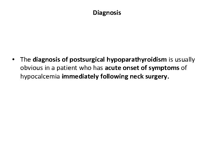 Diagnosis • The diagnosis of postsurgical hypoparathyroidism is usually obvious in a patient who