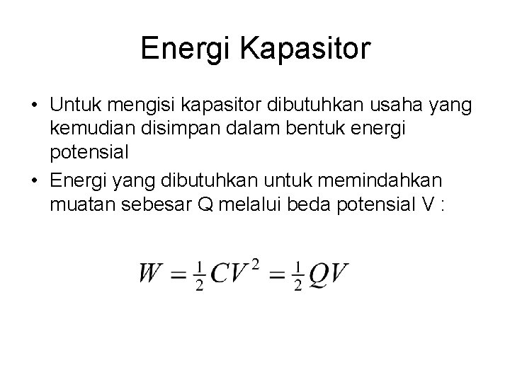 Energi Kapasitor • Untuk mengisi kapasitor dibutuhkan usaha yang kemudian disimpan dalam bentuk energi