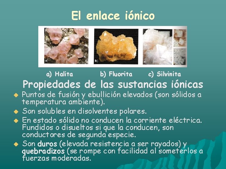 El enlace iónico a) Halita b) Fluorita c) Silvinita Propiedades de las sustancias iónicas