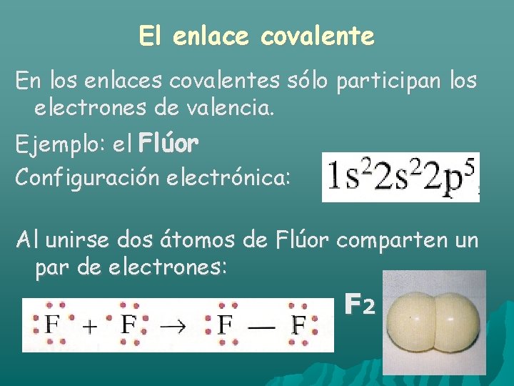 El enlace covalente En los enlaces covalentes sólo participan los electrones de valencia. Ejemplo: