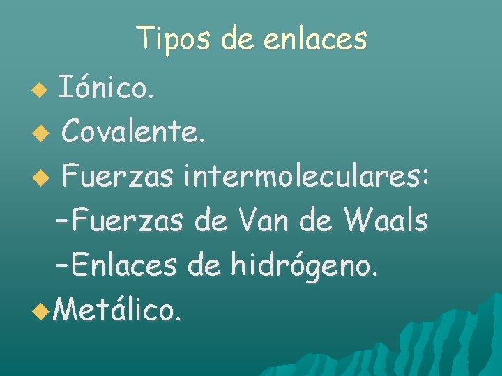 Tipos de enlaces Iónico. Covalente. Fuerzas intermoleculares: – Fuerzas de Van de Waals –