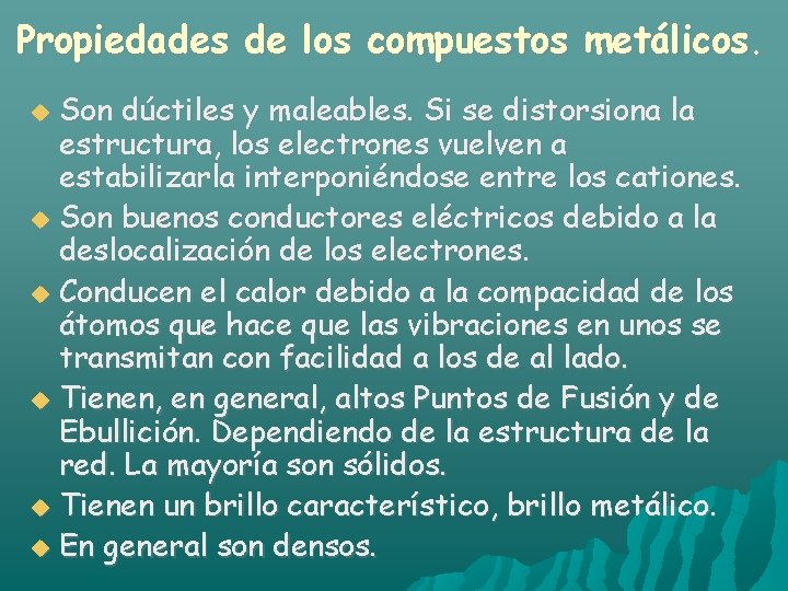 Propiedades de los compuestos metálicos. Son dúctiles y maleables. Si se distorsiona la estructura,