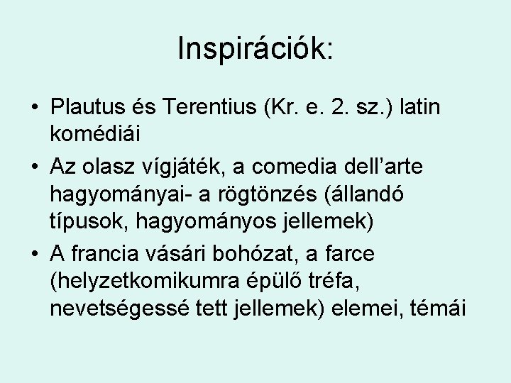 Inspirációk: • Plautus és Terentius (Kr. e. 2. sz. ) latin komédiái • Az