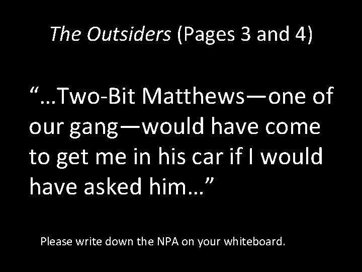 The Outsiders (Pages 3 and 4) “…Two-Bit Matthews—one of our gang—would have come to