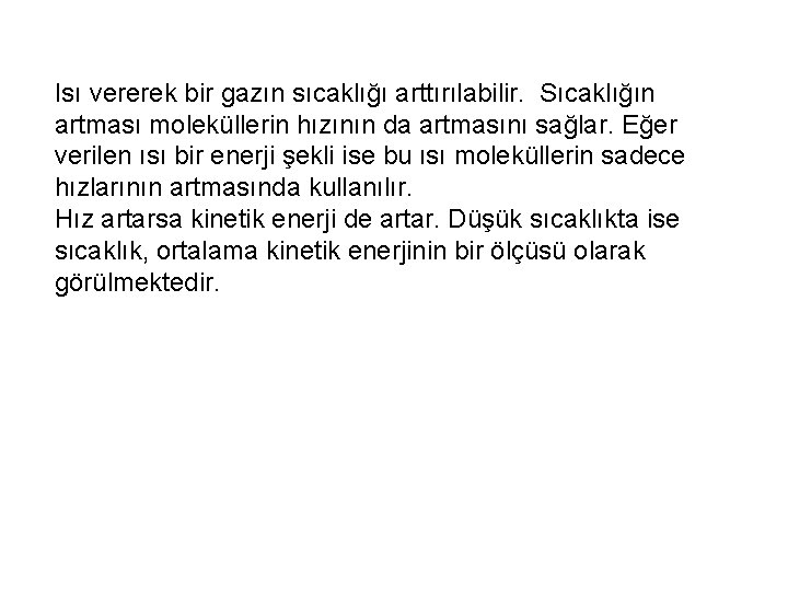 Isı vererek bir gazın sıcaklığı arttırılabilir. Sıcaklığın artması moleküllerin hızının da artmasını sağlar. Eğer