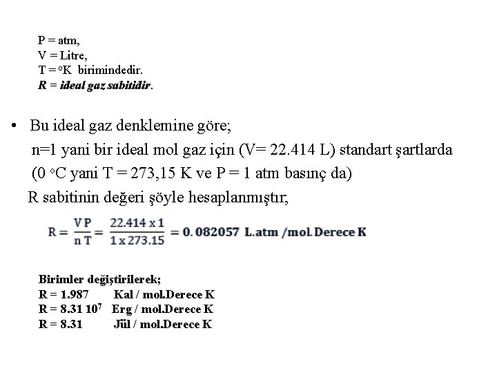 P = atm, V = Litre, T = o. K birimindedir. R = ideal