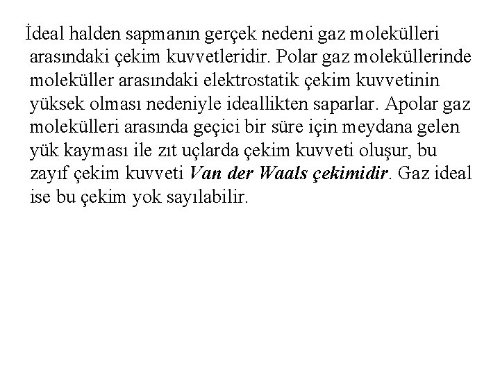 İdeal halden sapmanın gerçek nedeni gaz molekülleri arasındaki çekim kuvvetleridir. Polar gaz moleküllerinde moleküller