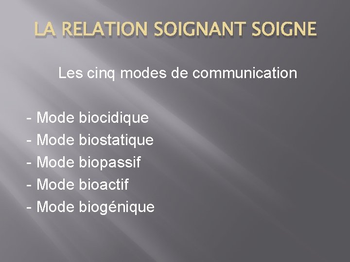LA RELATION SOIGNANT SOIGNE Les cinq modes de communication - Mode biocidique - Mode