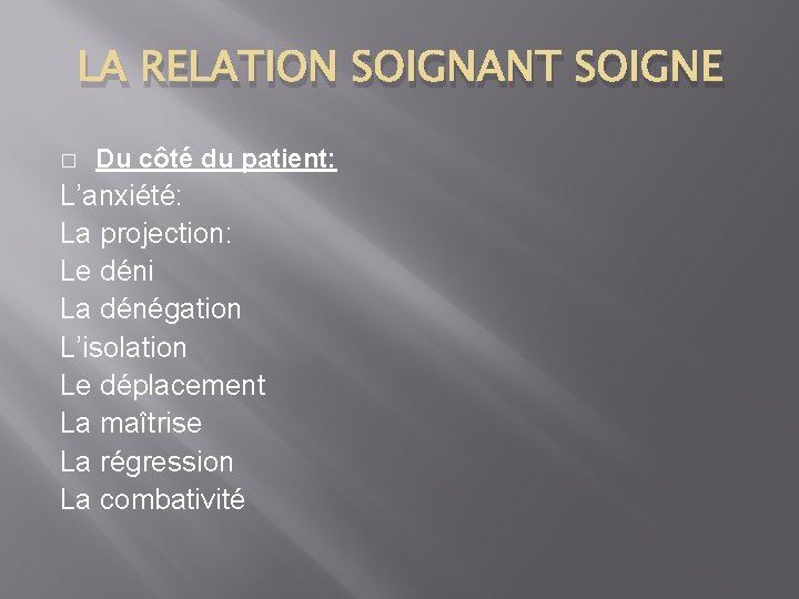 LA RELATION SOIGNANT SOIGNE � Du côté du patient: L’anxiété: La projection: Le déni