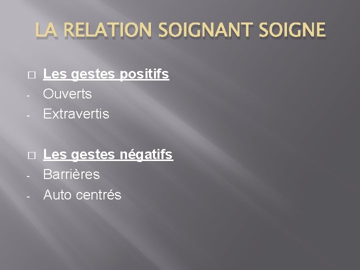 LA RELATION SOIGNANT SOIGNE � - Les gestes positifs Ouverts Extravertis Les gestes négatifs