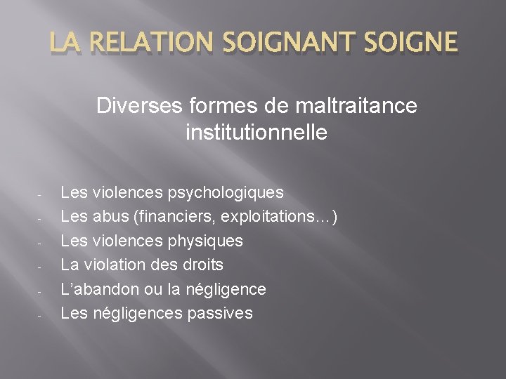 LA RELATION SOIGNANT SOIGNE Diverses formes de maltraitance institutionnelle - Les violences psychologiques Les
