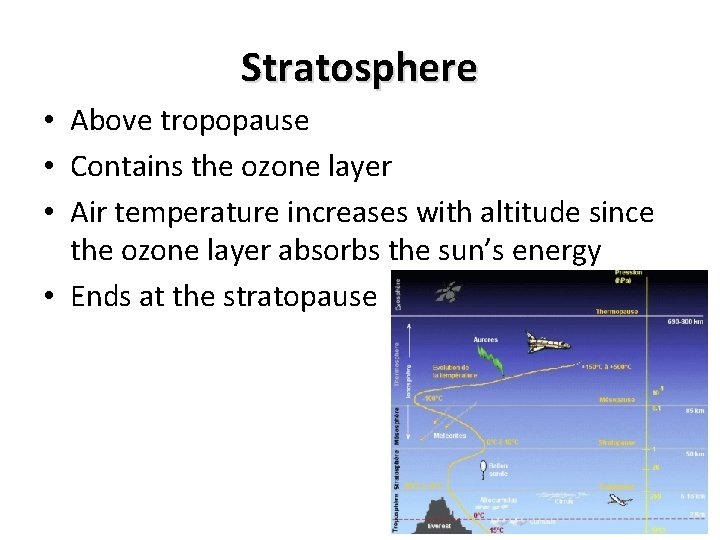 Stratosphere • Above tropopause • Contains the ozone layer • Air temperature increases with