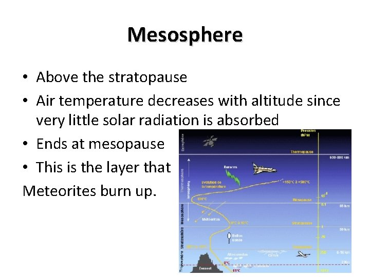 Mesosphere • Above the stratopause • Air temperature decreases with altitude since very little