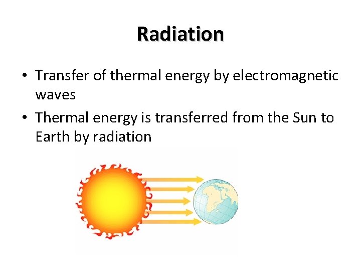 Radiation • Transfer of thermal energy by electromagnetic waves • Thermal energy is transferred