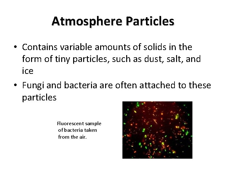 Atmosphere Particles • Contains variable amounts of solids in the form of tiny particles,