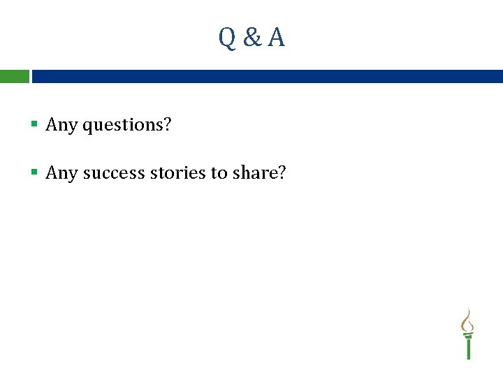 Q & A § Any questions? § Any success stories to share? 