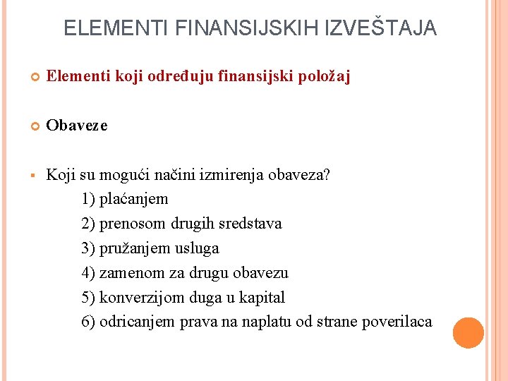 ELEMENTI FINANSIJSKIH IZVEŠTAJA Elementi koji određuju finansijski položaj Obaveze § Koji su mogući načini