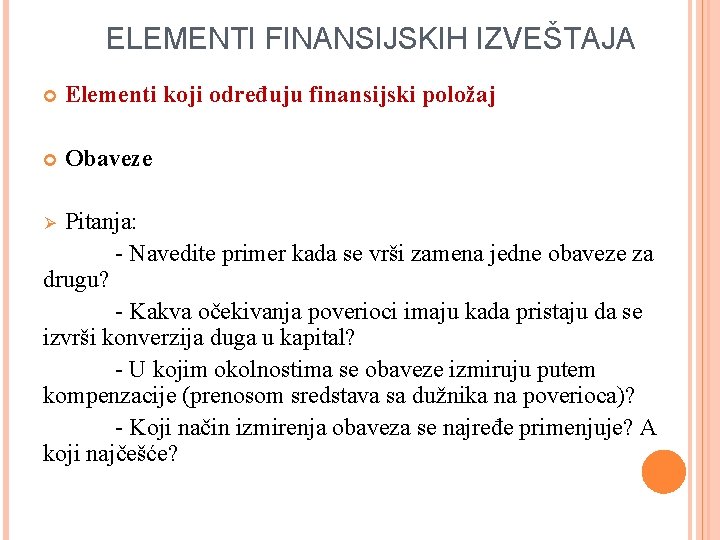 ELEMENTI FINANSIJSKIH IZVEŠTAJA Elementi koji određuju finansijski položaj Obaveze Pitanja: - Navedite primer kada