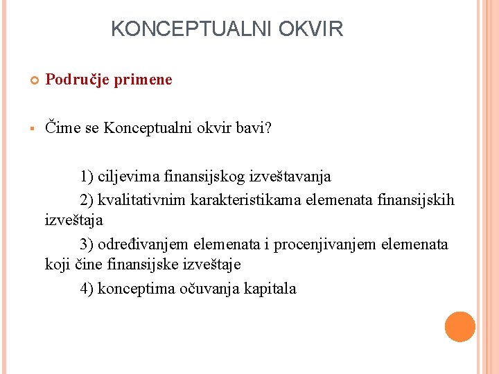 KONCEPTUALNI OKVIR Područje primene § Čime se Konceptualni okvir bavi? 1) ciljevima finansijskog izveštavanja