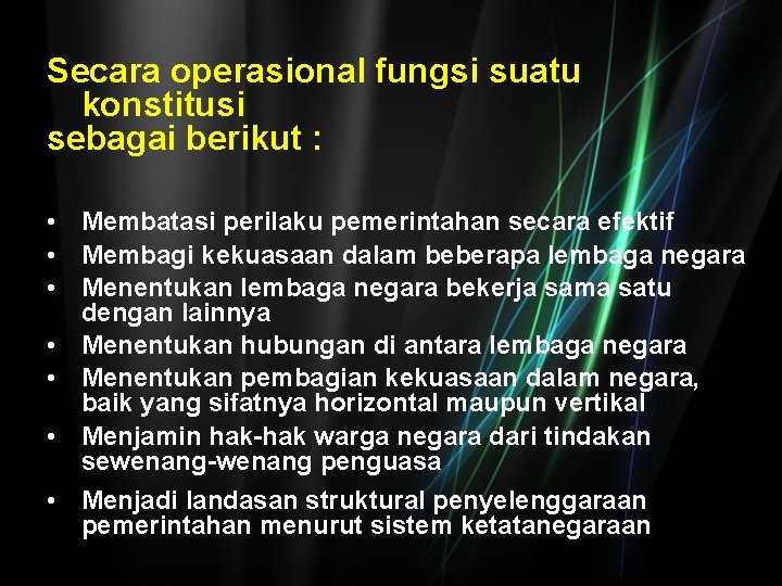 Secara operasional fungsi suatu konstitusi sebagai berikut : • Membatasi perilaku pemerintahan secara efektif