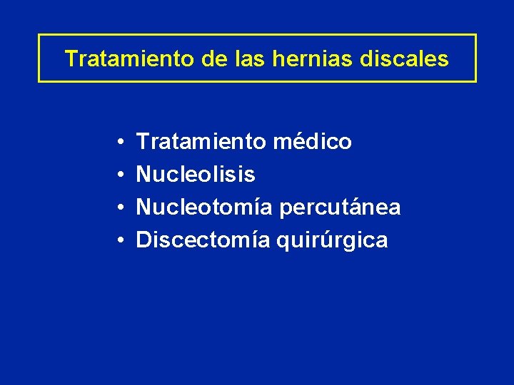 Tratamiento de las hernias discales • • Tratamiento médico Nucleolisis Nucleotomía percutánea Discectomía quirúrgica