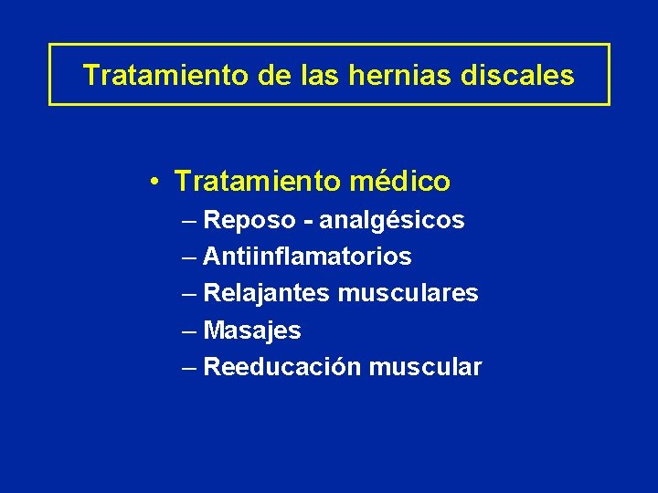 Tratamiento de las hernias discales • Tratamiento médico – Reposo - analgésicos – Antiinflamatorios