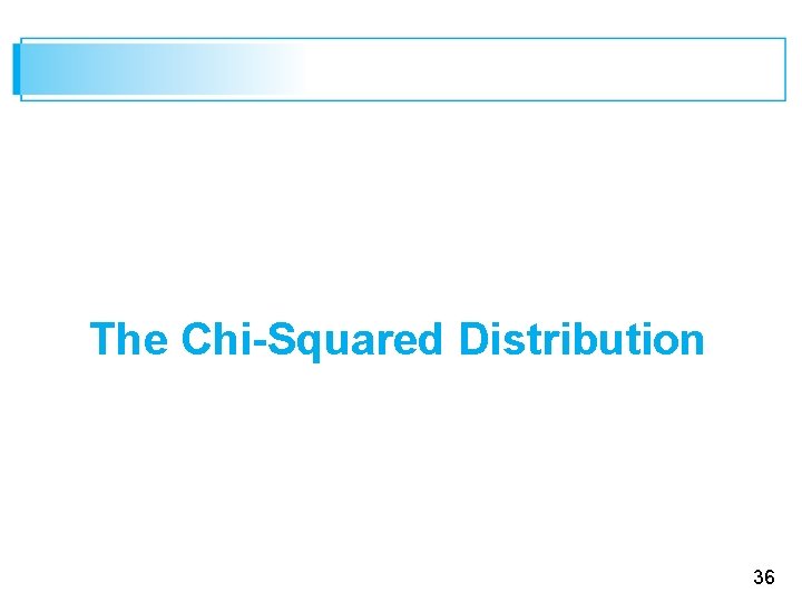 The Chi-Squared Distribution 36 