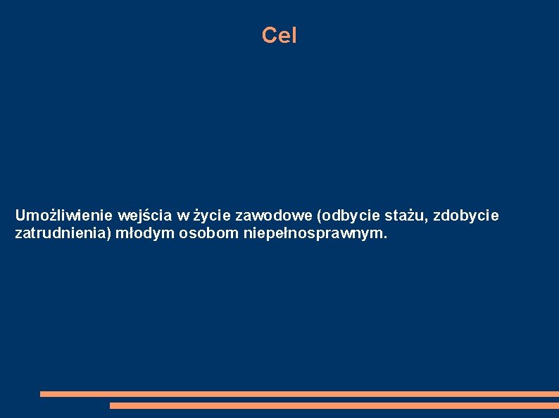 Cel Umożliwienie wejścia w życie zawodowe (odbycie stażu, zdobycie zatrudnienia) młodym osobom niepełnosprawnym. 