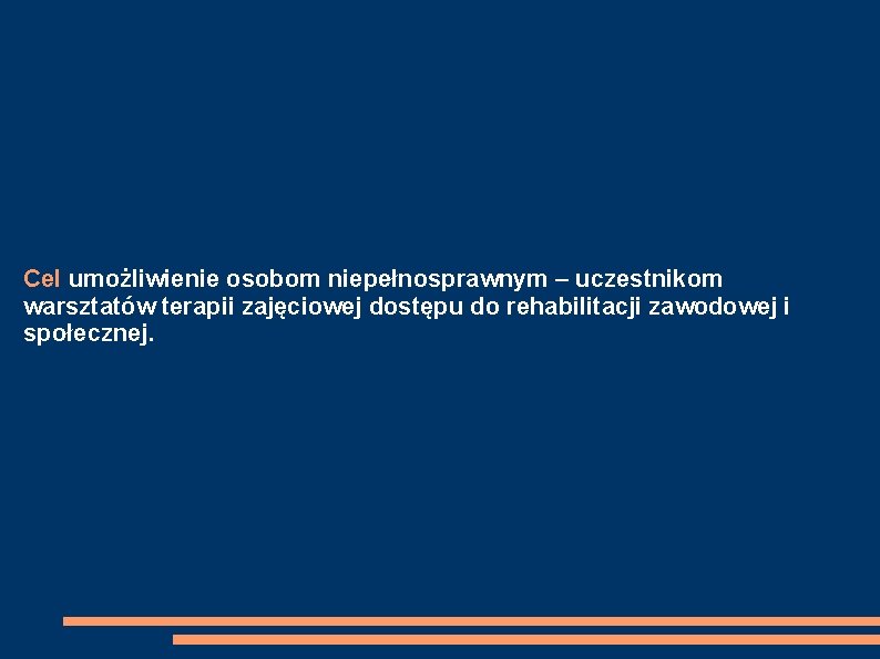 Cel umożliwienie osobom niepełnosprawnym – uczestnikom warsztatów terapii zajęciowej dostępu do rehabilitacji zawodowej i