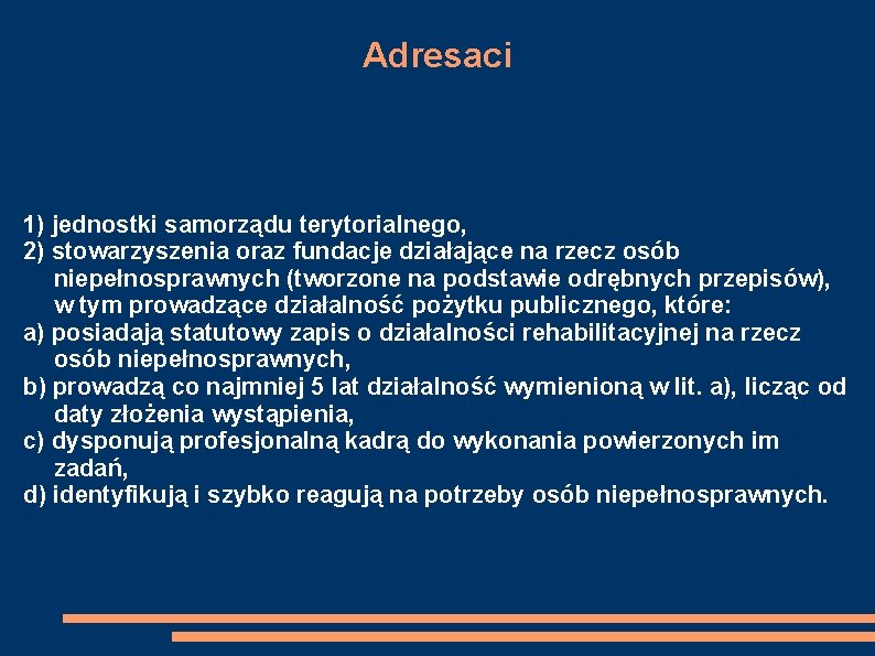 Adresaci 1) jednostki samorządu terytorialnego, 2) stowarzyszenia oraz fundacje działające na rzecz osób niepełnosprawnych