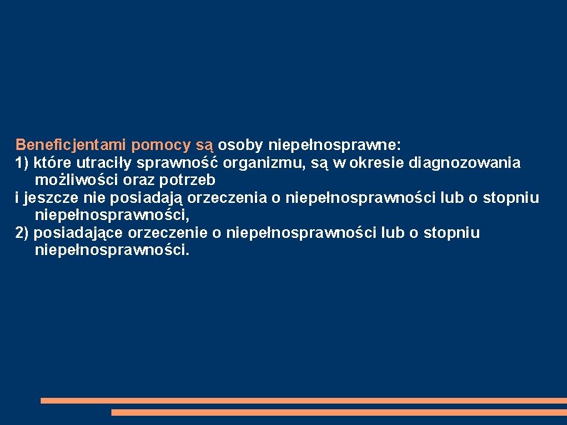 Beneficjentami pomocy są osoby niepełnosprawne: 1) które utraciły sprawność organizmu, są w okresie diagnozowania