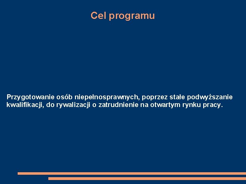 Cel programu Przygotowanie osób niepełnosprawnych, poprzez stałe podwyższanie kwalifikacji, do rywalizacji o zatrudnienie na