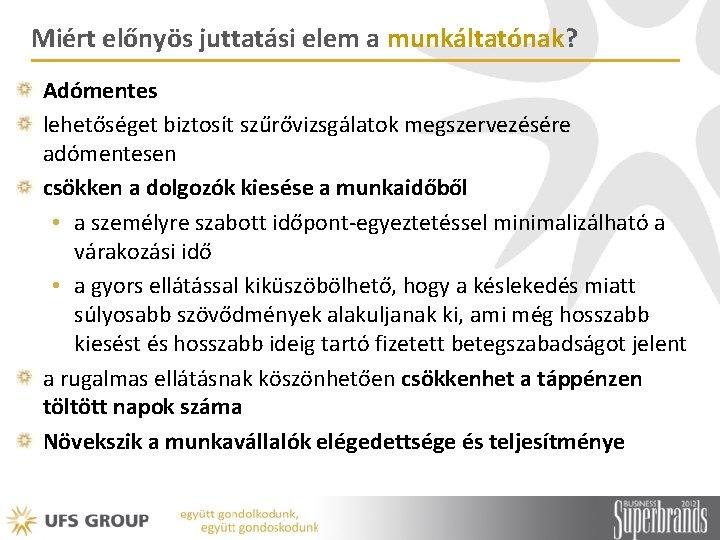 Miért előnyös juttatási elem a munkáltatónak? Adómentes lehetőséget biztosít szűrővizsgálatok megszervezésére adómentesen csökken a