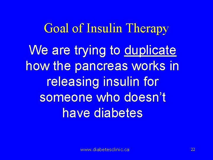 Goal of Insulin Therapy We are trying to duplicate how the pancreas works in