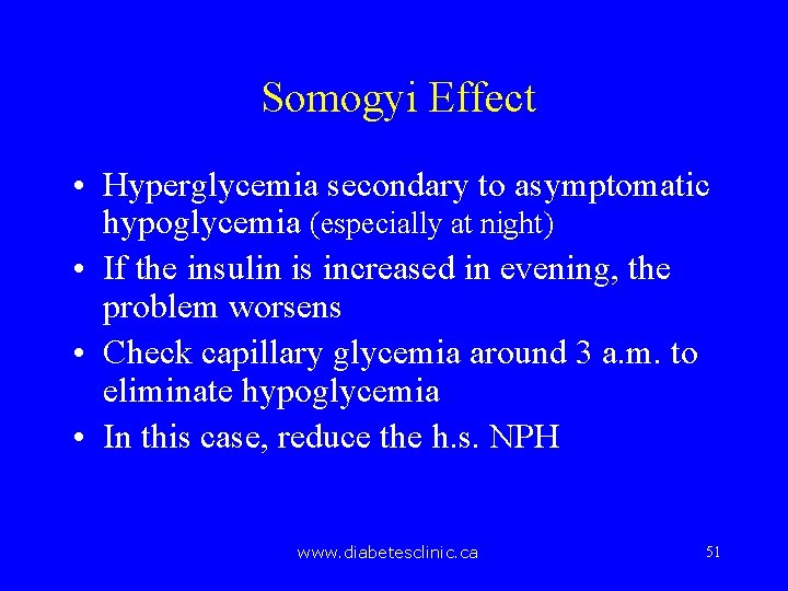 Somogyi Effect • Hyperglycemia secondary to asymptomatic hypoglycemia (especially at night) • If the