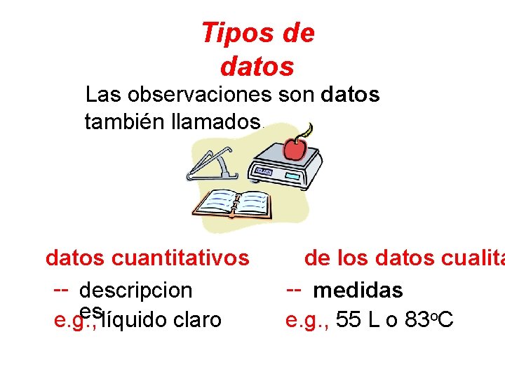 Tipos de datos Las observaciones son datos también llamados. datos cuantitativos -- descripcion es