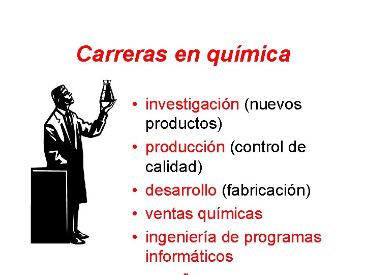 Carreras en química • investigación (nuevos productos) • producción (control de calidad) • desarrollo