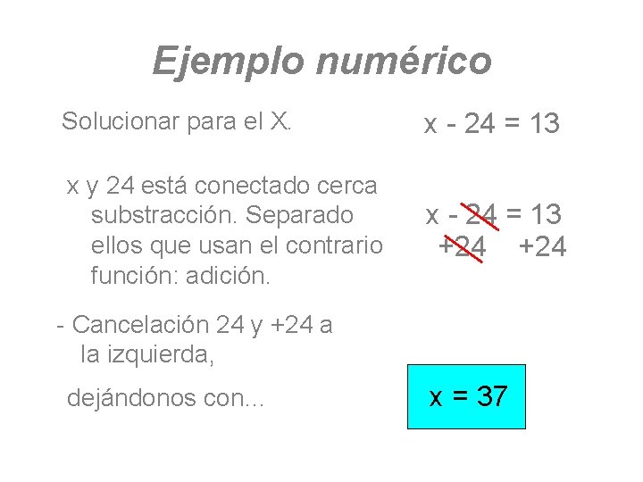 Ejemplo numérico Solucionar para el X. x - 24 = 13 x y 24