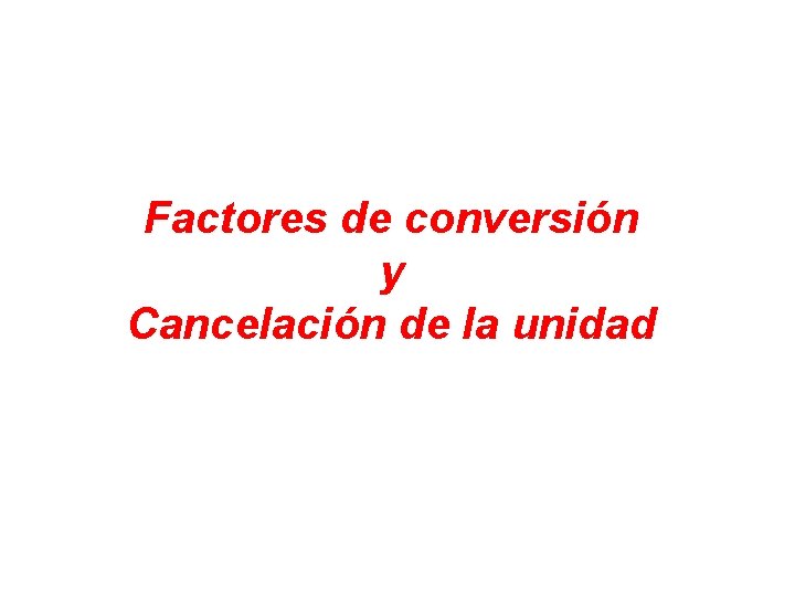 Factores de conversión y Cancelación de la unidad 