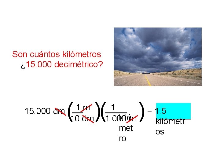 Son cuántos kilómetros ¿ 15. 000 decimétrico? ( )( 1 m 15. 000 dm