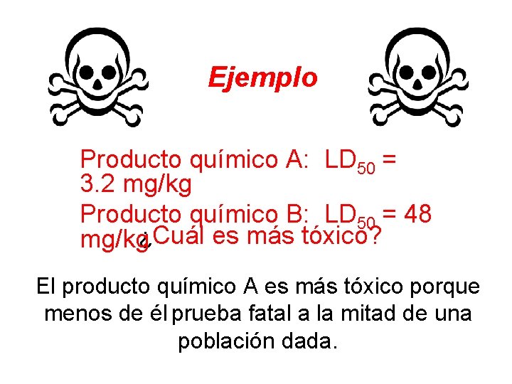 Ejemplo Producto químico A: LD 50 = 3. 2 mg/kg Producto químico B: LD